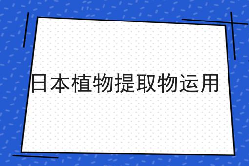 日本植物提取物运用