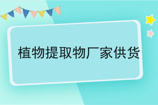 植物提取物厂家供货