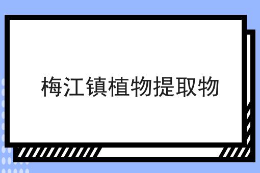 梅江镇植物提取物