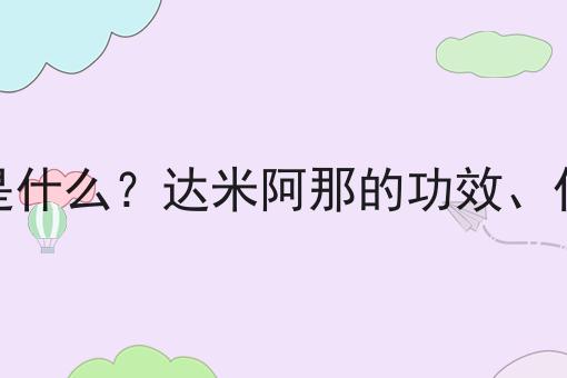 达米阿那是什么？达米阿那的功效、作用及用途