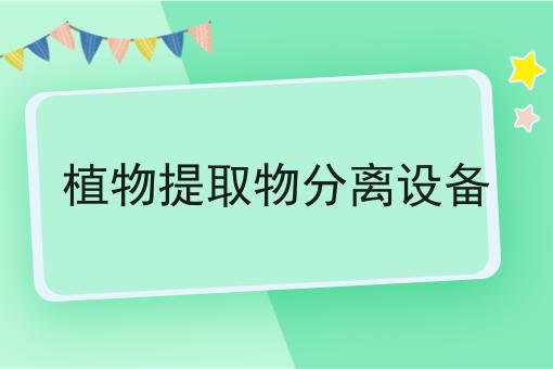 植物提取物分离设备