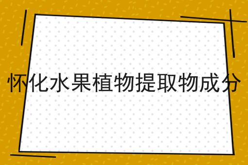 怀化水果植物提取物成分