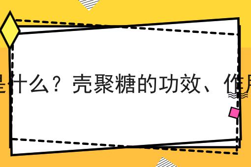 壳聚糖是什么？壳聚糖的功效、作用及用途