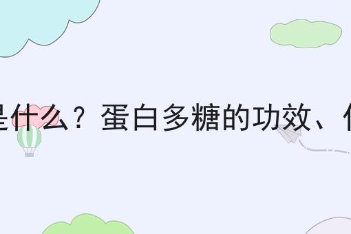 蛋白多糖是什么？蛋白多糖的功效、作用及用途